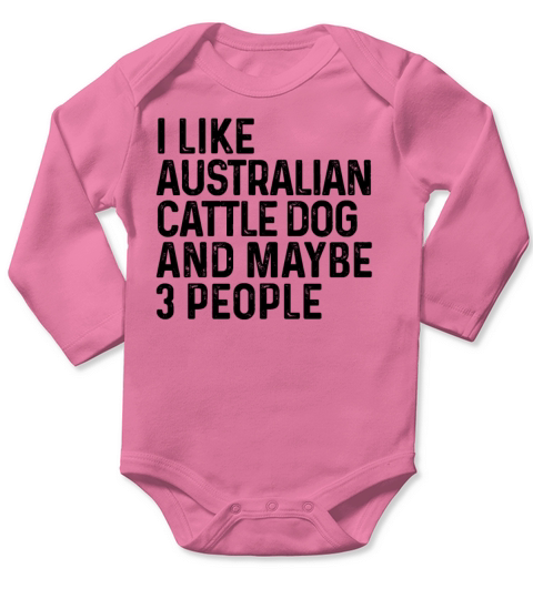 I Like Australian Cattle Dog And Maybe 3 People Long Sleeve Baby One-Piece