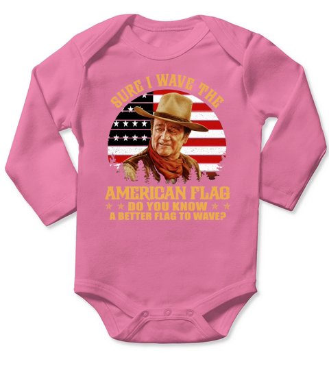 John Wayne Sure i wave the American flag do you know a better shirt Long Sleeve Baby One-Piece