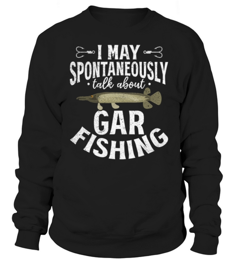 I May Spontaneously Talk About Gar Fishing Sweatshirt Unisex