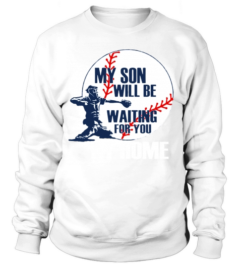 My Son Will Be Waiting For You At Home T-Shirt Sweatshirt Unisex