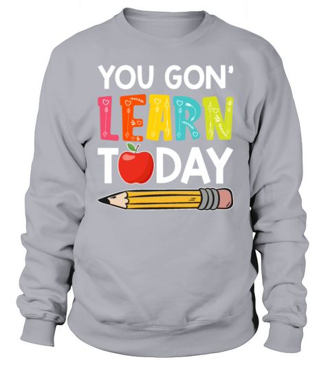 You Gon Learn Today Funny First Day Of School Sweatshirt Unisex