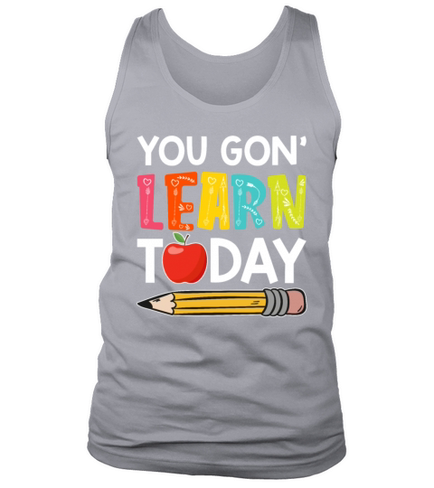 You Gon Learn Today Funny First Day Of School Tank Top Unisex