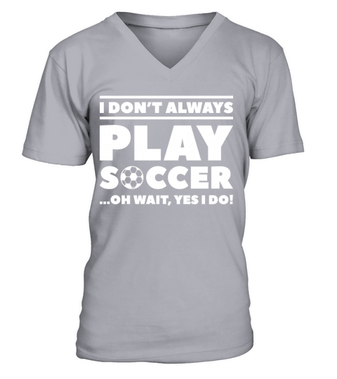 I Don’t Always Play Soccer V-Neck T-shirt