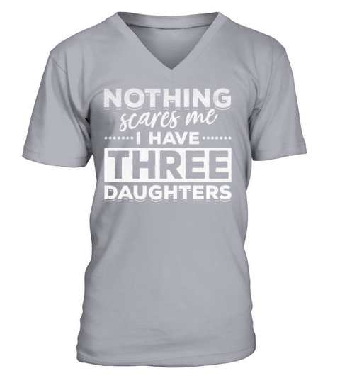 Nothing Scares Me I Have Three Daughters Fathers V-Neck T-shirt
