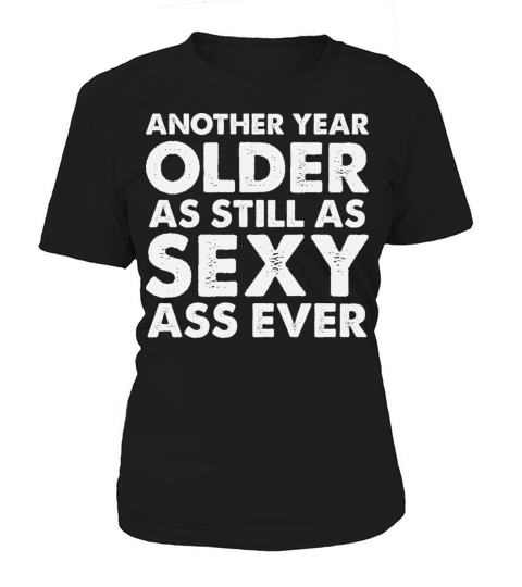 Another Year As Still As Sexy Ass Ever Women's T-Shirt