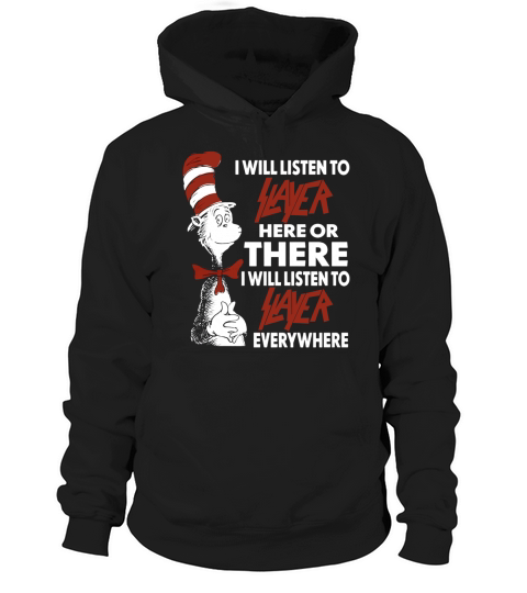 I Will Listen To Slayer Here Or There I Will Listen To Slayer Everywhere Hoodie Unisex