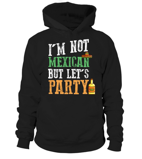Im Not Mexican But Lets Party - Cinco De Mayo Hoodie Unisex