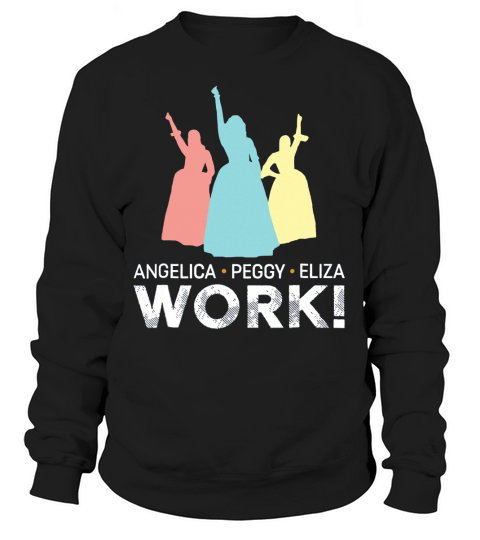 Angelica Eliza And Peggy Work Schuyler Sisters shirt Sweatshirt Unisex