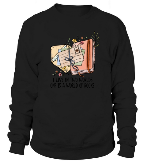 I Live In Two Worlds One Is A World Of Books Sweatshirt Unisex