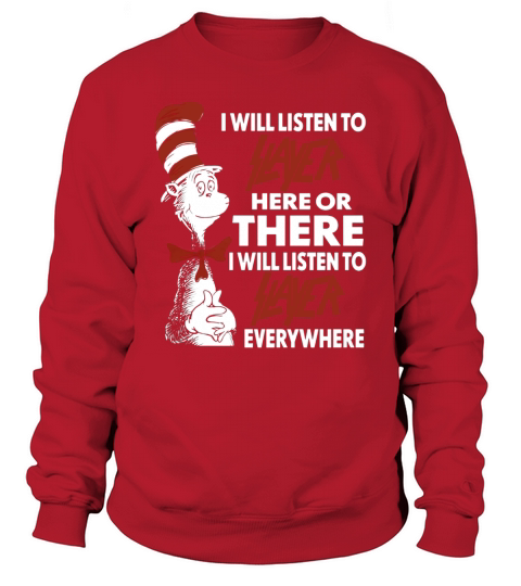 I Will Listen To Slayer Here Or There I Will Listen To Slayer Everywhere Sweatshirt Unisex