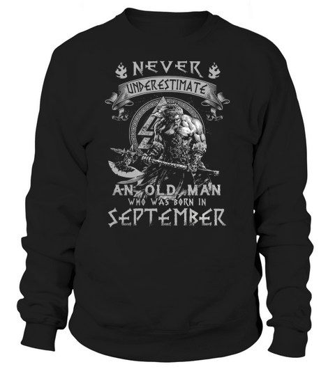 Never underestimate an old man who was born in September Sweatshirt Unisex