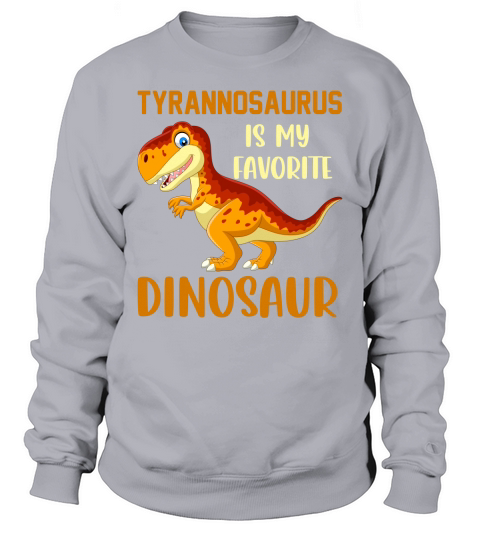 Tyrannosaurus is my favorite dinosaur Sweatshirt Unisex