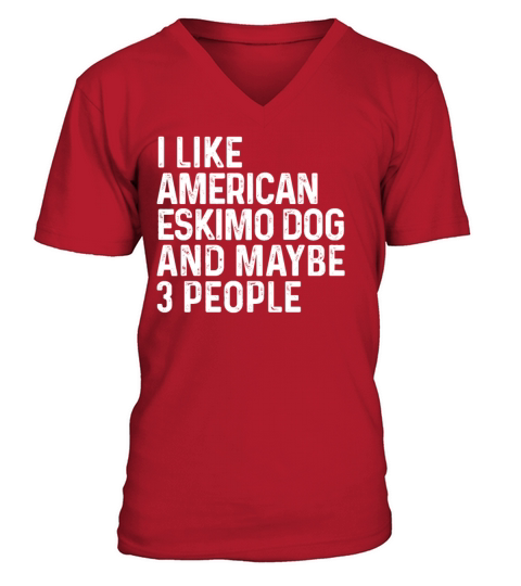 I Like American Eskimo Dog And Maybe 3 People Dog V-Neck T-shirt