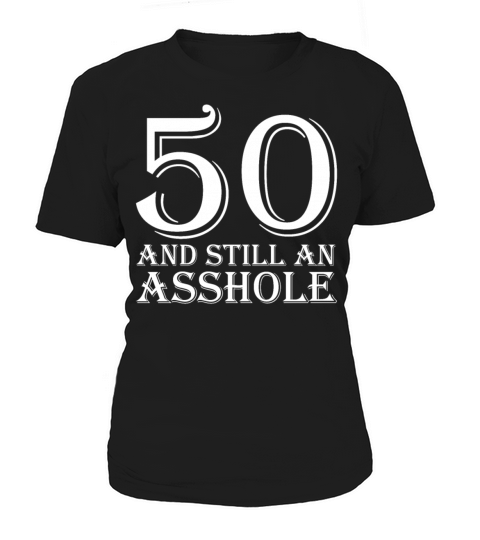 50 and Still an Asshole T Shirt Women's T-Shirt