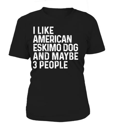 I Like American Eskimo Dog And Maybe 3 People Dog Women's T-Shirt