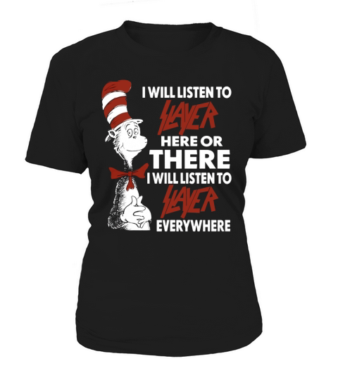 I Will Listen To Slayer Here Or There I Will Listen To Slayer Everywhere Women's T-Shirt