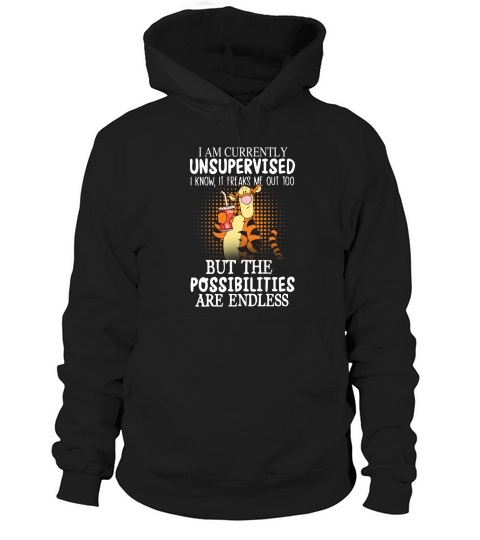 i am currently unsupervised i know it freaks me out too but the possibilities are endless Hoodie Unisex