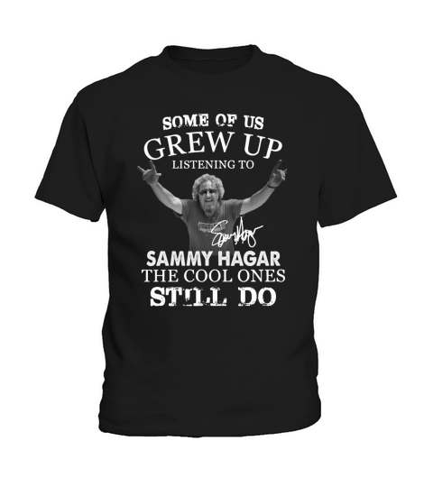 Some Of Us Grew Up Listening To Sammy Hagar The Cool Ones Still Do Kids T-Shirt