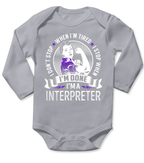 Im an Interpreter I dont Stop When Im Tired I Stop When Im Done Job Shirts Long Sleeve Baby One-Piece