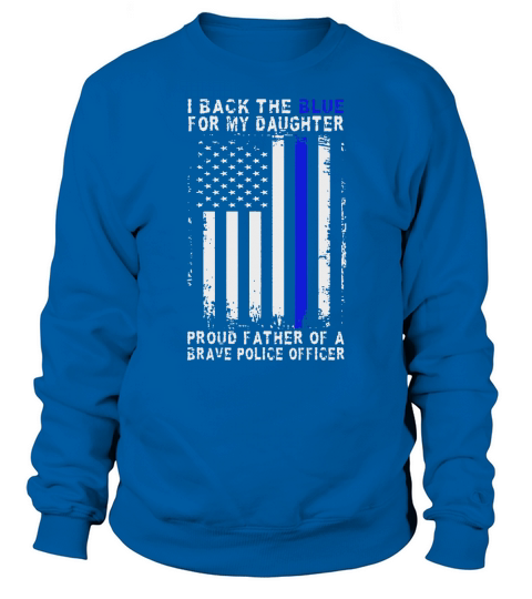 I Back The Blue For My Daughter Proud Father Of A Brave Police Officer shirt Sweatshirt Unisex