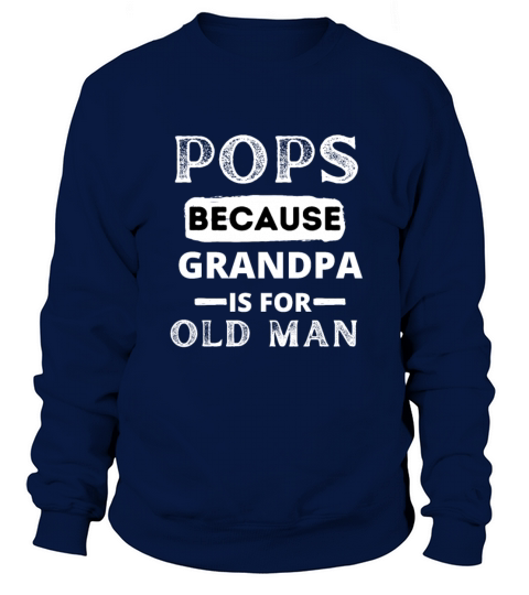 Pops Because Grandpa Is For Old Guys Fathers Day Sweatshirt Unisex