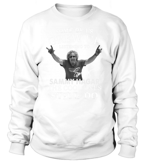 Some Of Us Grew Up Listening To Sammy Hagar The Cool Ones Still Do Sweatshirt Unisex