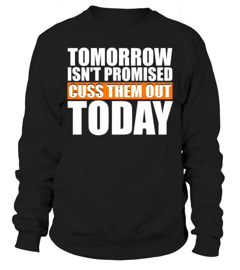Tomorrow Isnt Promised Cuss Them Out Today Sarcas Sweatshirt Unisex