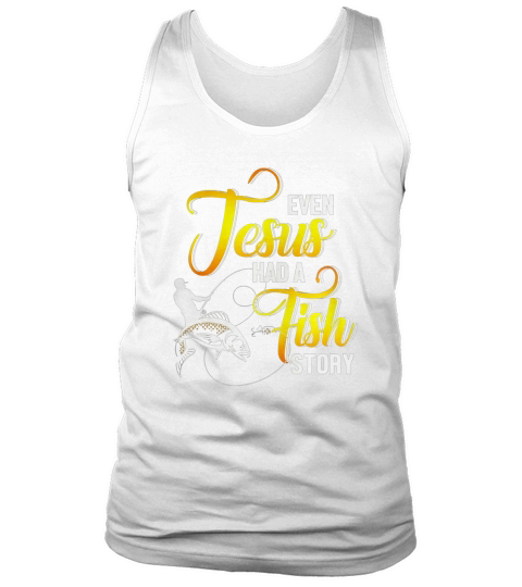 Even Jesus Had A Fish Story T-Shirt Tank Top Unisex