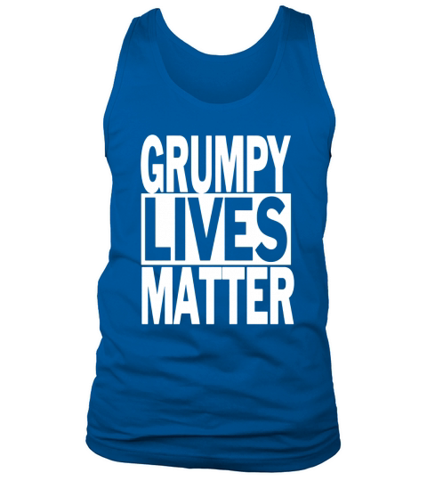 Grumpy Lives Matter Funny T-Shirt Tee Tank Top Unisex