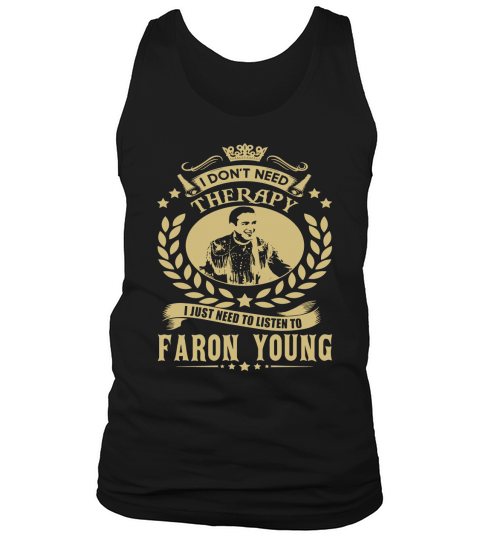 I Dont Need Therapy I Just Need To Listen To Faron Young TShirt Tank Top Unisex