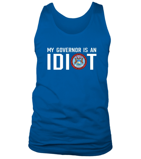 My Governor Is An Idiot Michigan T-Shirt Tank Top Unisex
