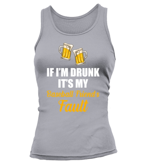 If Im Drunk Its My Baseball Friends Fault Funny Tank top Woman