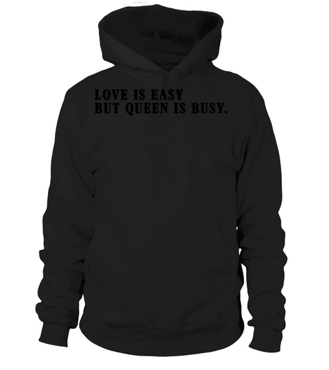 Love Is Easy But Queen Is Busy Hoodie Unisex