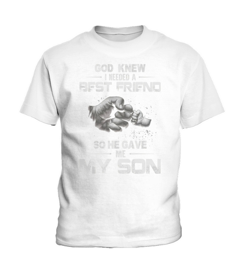GOD KNEW GOD KNEW I NEEDED A BEST FRIEND SO HE GAVE my Son Kids T-Shirt