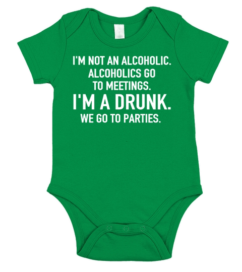 IM NOT AN ALCOHOLIC ALCOHOLICS  GO TO MEETINGS IM A DRUNK WE GO TO PARTIES Short Sleeve Baby One-Piece