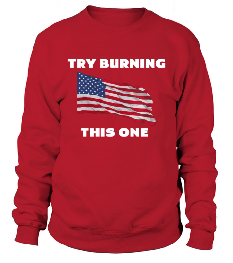 American Flag &amp;amp;quot;Try Burning This One&amp;amp;quot; T-Shirt Sweatshirt Unisex