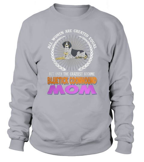 Bluetick CoonHound All Women Are Created Equal Bluetick CoonHound Mom Dog Sweatshirt Unisex