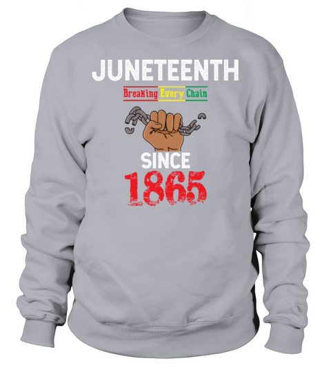 Juneteenth Breaking Every Chain Since 1865 Sweatshirt Unisex