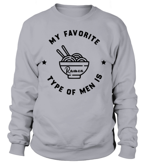 My Favorite Type Of Men Is Ramen Sweatshirt Unisex