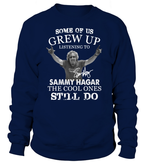 Some Of Us Grew Up Listening To Sammy Hagar The Cool Ones Still Do Sweatshirt Unisex