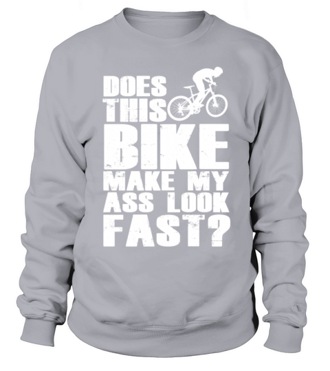 THIS BIKE MAKE MY ASS LOOK FAST W Sweatshirt Unisex