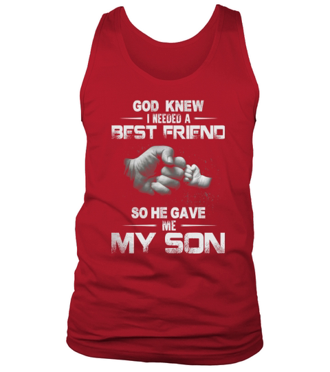 GOD KNEW GOD KNEW I NEEDED A BEST FRIEND SO HE GAVE my Son Tank Top Unisex