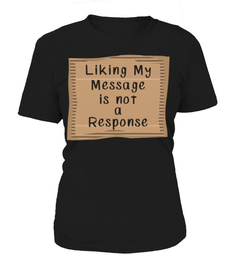 Liking my Message is not a Response Women's T-Shirt