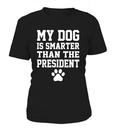 Love My Dog is smarter than the President  Tshirt Women's T-Shirt