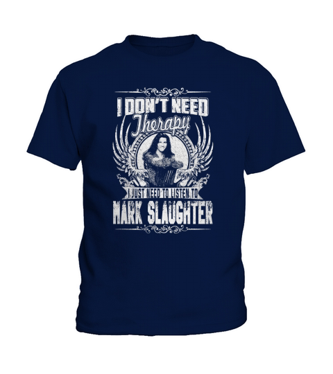 I Dont Need Therapy i Just Need To Listen To Mark Slaughter TShirt Kids T-Shirt
