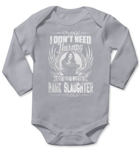 I Dont Need Therapy i Just Need To Listen To Mark Slaughter TShirt Long Sleeve Baby One-Piece