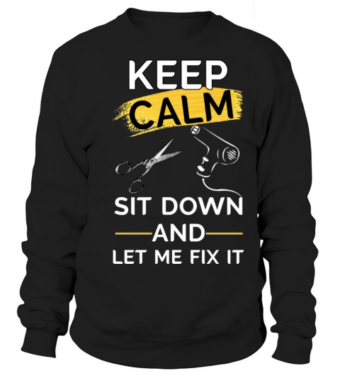 KEEP CALM SIT DOWN AND LET ME FIX IT Sweatshirt Unisex