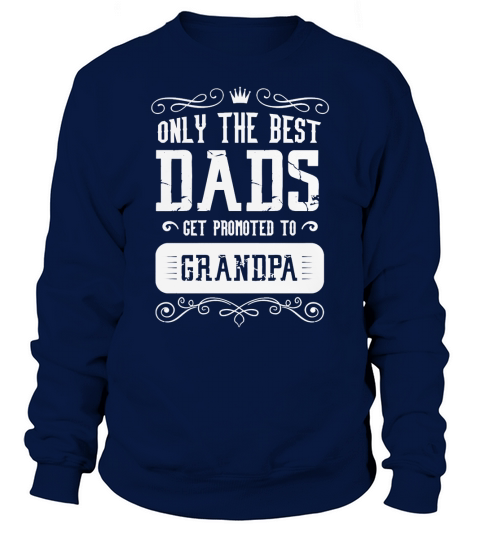 Only the best dads get promoted to Grandpa T-Shirt Sweatshirt Unisex