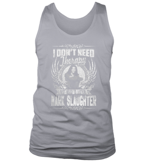 I Dont Need Therapy i Just Need To Listen To Mark Slaughter TShirt Tank Top Unisex