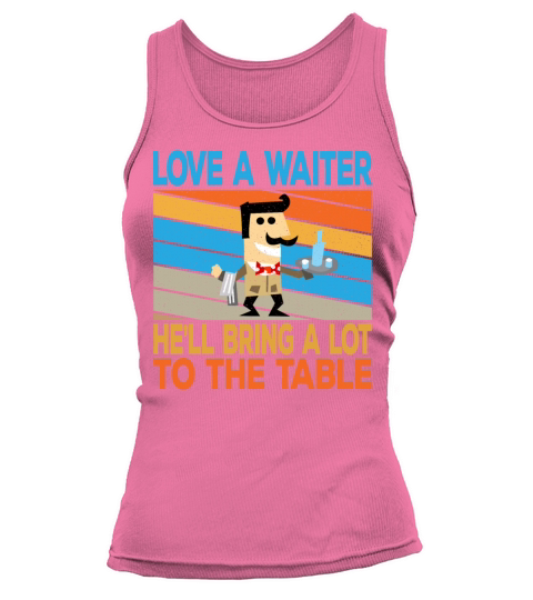 Love A Waiter Hell Bring A Lot To The Table Tank top Woman